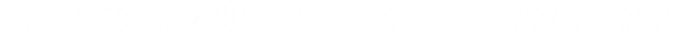 1872 through 2004 the term of office was 6 months